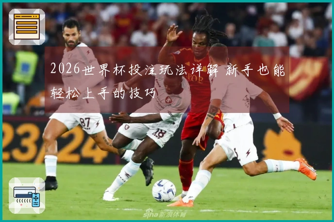 2026世界杯投注玩法详解 新手也能轻松上手的技巧