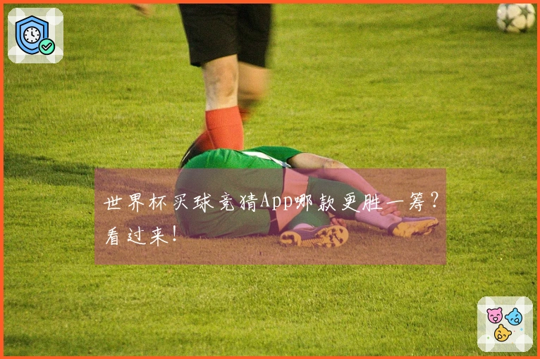 世界杯买球竞猜App哪款更胜一筹？看过来！